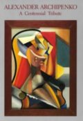 Alexander Archipenko. A Centennial Tribute